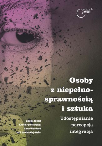Osoby z niepełnosprawnością i sztuka. Udostępnianie - percepcja - integracja
