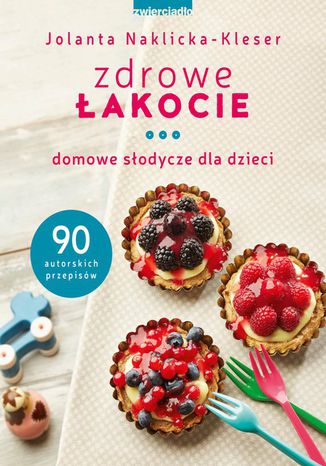 Zdrowe łakocie. Domowe słodycze dla dzieci