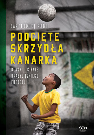 Podcięte skrzydła kanarka. Blaski i cienie brazylijskiego futbolu Bartłomiej Rabij - okładka ebooka