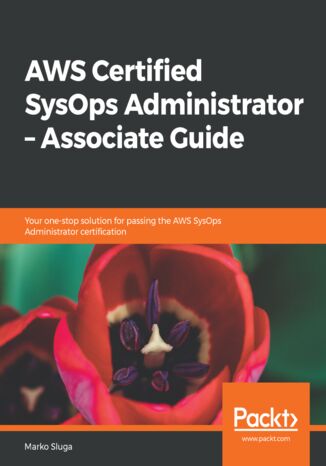 Okładka:AWS Certified SysOps Administrator - Associate Guide. Your one-stop solution for passing the AWS SysOps Administrator certification 