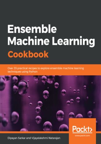 Okładka:Ensemble Machine Learning Cookbook. Over 35 practical recipes to explore ensemble machine learning techniques using Python 