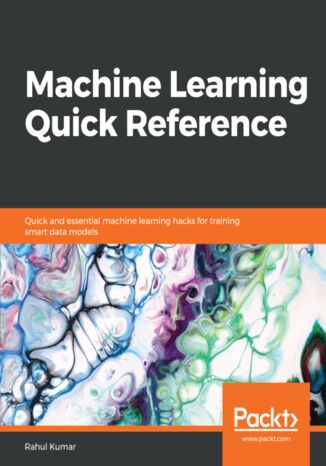 Okładka:Machine Learning Quick Reference. Quick and essential machine learning hacks for training smart data models 
