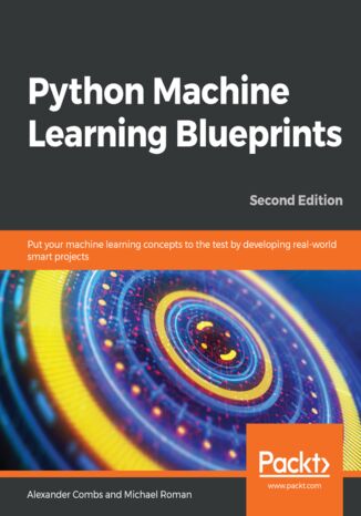Python Machine Learning Blueprints - Second Edition Alexander Combs, Michael Roman - okładka książki