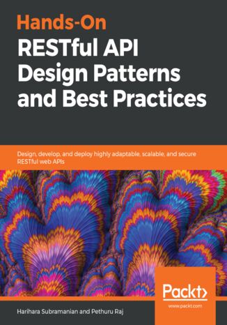 Okładka:Hands-On RESTful API Design Patterns and Best Practices. Design, develop, and deploy highly adaptable, scalable, and secure RESTful web APIs 