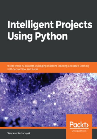 Okładka:Intelligent Projects Using Python. 9 real-world AI projects leveraging machine learning and deep learning with TensorFlow and Keras 