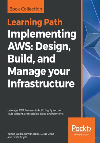 Okładka:Implementing AWS: Design, Build, and Manage your Infrastructure. Leverage AWS features to build highly secure, fault-tolerant, and scalable cloud environments 
