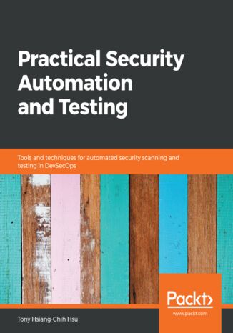 Okładka:Practical Security Automation and Testing. Tools and techniques for automated security scanning and testing in DevSecOps 