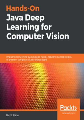 Okładka:Hands-On Java Deep Learning for Computer Vision. Implement machine learning and neural network methodologies to perform computer vision-related tasks 