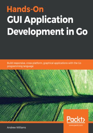 Hands-On GUI Application Development in Go Andrew Williams - okładka książki