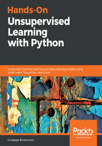 Okładka:Hands-On Unsupervised Learning with Python. Implement machine learning and deep learning models using Scikit-Learn, TensorFlow, and more 