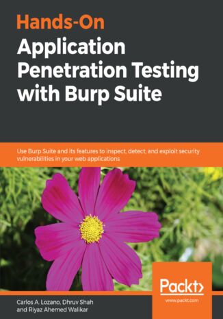 Hands-On Application Penetration Testing with Burp Suite. Use Burp Suite and its features to inspect, detect, and exploit security vulnerabilities in your web applications Carlos A. Lozano, Dhruv Shah, Riyaz Ahemed Walikar - okładka książki