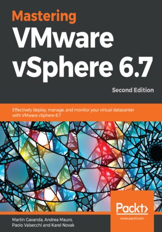 Okładka:Mastering VMware vSphere 6.7. Effectively deploy, manage, and monitor your virtual datacenter with VMware vSphere 6.7 - Second Edition 