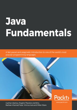 Java Fundamentals. A fast-paced and pragmatic introduction to one of the world's most popular programming languages Gazihan Alankus, Rogrio Theodoro de Brito, Basheer Ahamed Fazal, Vinicius Isola, Miles Obare - okadka ebooka