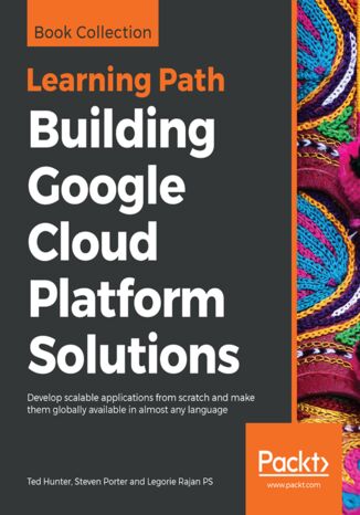 Okładka:Building Google Cloud Platform Solutions. Develop scalable applications from scratch and make them globally available in almost any language 