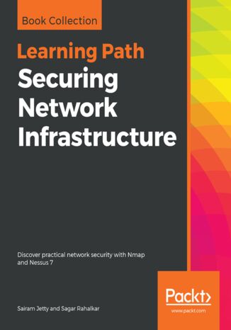 Securing Network Infrastructure. Discover practical network security with Nmap and Nessus 7 Sairam Jetty, Sagar Rahalkar - okadka ebooka