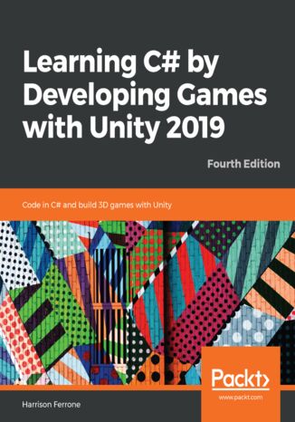 Okładka:Learning C# by Developing Games with Unity 2019. Code in C# and build 3D games with Unity - Fourth Edition 