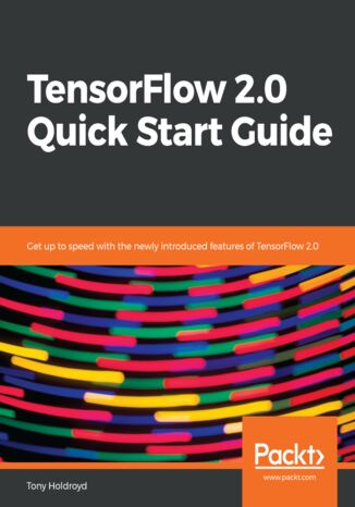 TensorFlow 2.0 Quick Start Guide Tony Holdroyd - okładka książki