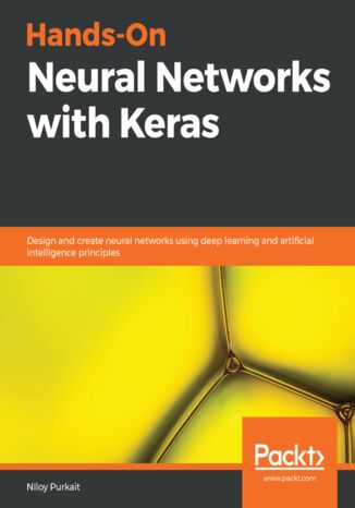 Hands-On Neural Networks with Keras. Design and create neural networks using deep learning and artificial intelligence principles