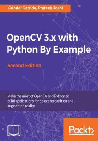Okładka:OpenCV 3.x with Python By Example. Make the most of OpenCV and Python to build applications for object recognition and augmented reality - Second Edition 