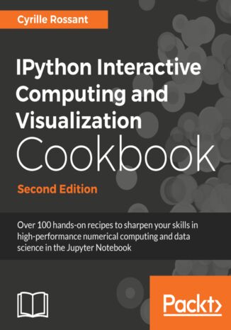 Okładka:IPython Interactive Computing and Visualization Cookbook. Over 100 hands-on recipes to sharpen your skills in high-performance numerical computing and data science in the Jupyter Notebook - Second Edition 