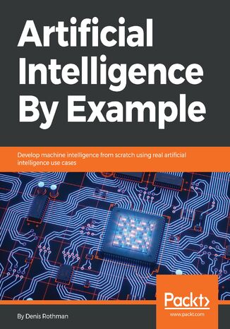 Artificial Intelligence By Example. Develop machine intelligence from scratch using real artificial intelligence use cases Denis Rothman - okadka audiobooks CD