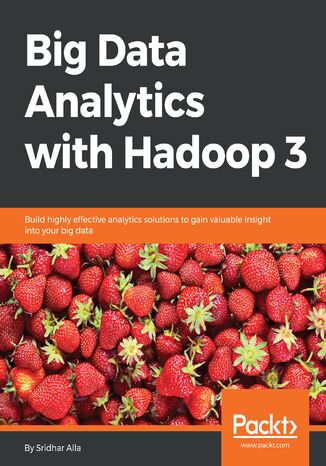 Okładka:Big Data Analytics with Hadoop 3. Build highly effective analytics solutions to gain valuable insight into your big data 