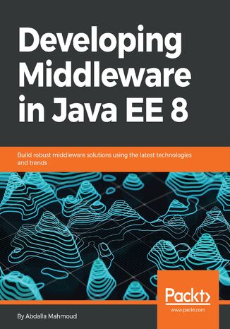 Okładka:Developing Middleware in Java EE 8. Build robust middleware solutions using the latest technologies and trends 