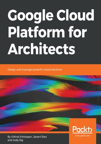 Google Cloud Platform for Architects Vitthal Srinivasan, Janani Ravi, Judy Raj - okładka książki