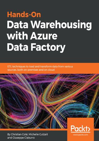 Hands-On Data Warehousing with Azure Data Factory. ETL techniques to load and transform data from various sources, both on-premises and on cloud Christian Cote, Michelle Gutzait, Giuseppe Ciaburro - okładka audiobooka MP3