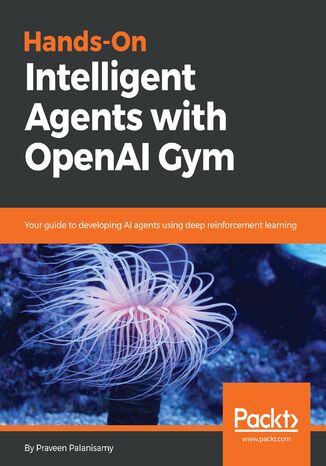 Okładka:Hands-On Intelligent Agents with OpenAI Gym. Your guide to developing AI agents using deep reinforcement learning 