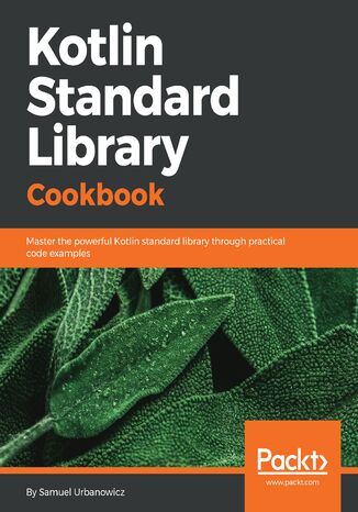 Okładka:Kotlin Standard Library Cookbook. Master the powerful Kotlin standard library through practical code examples 