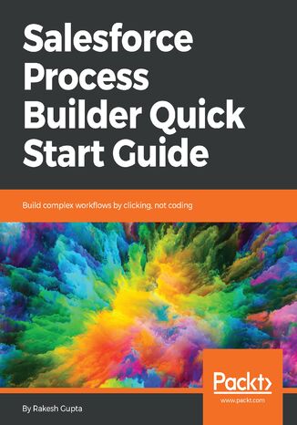 Okładka:Salesforce Process Builder Quick Start Guide. Build complex workflows by clicking, not coding 