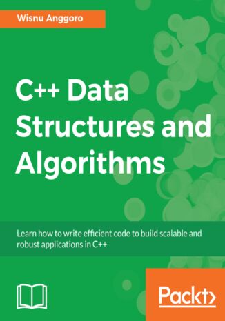 C++ Data Structures and Algorithms. Learn how to write efficient code to build scalable and robust applications in C++ Wisnu Anggoro - okadka ebooka