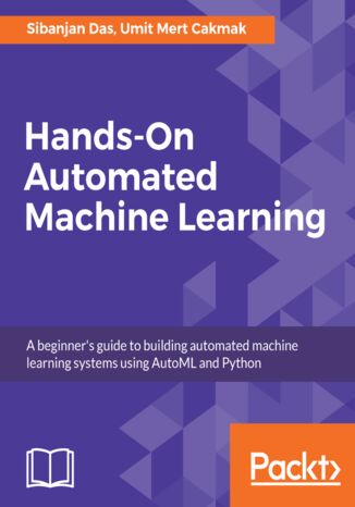 Okładka:Hands-On Automated Machine Learning. A beginner's guide to building automated machine learning systems using AutoML and Python 