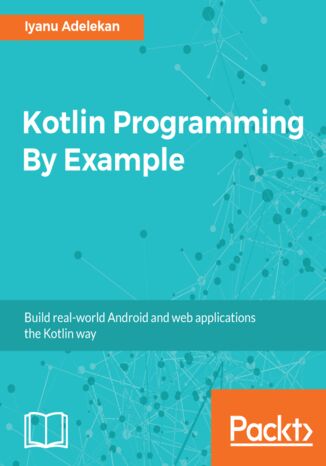 Okładka:Kotlin Programming By Example. Build real-world Android and web applications the Kotlin way 
