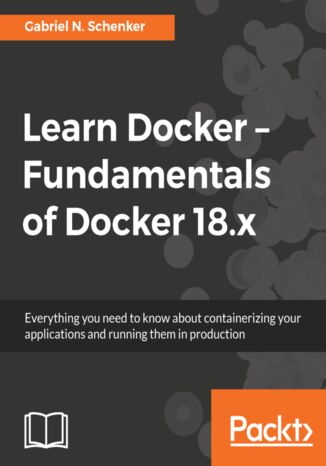 Learn Docker - Fundamentals of Docker 18.x Gabriel Nicolas Schenker - okładka książki