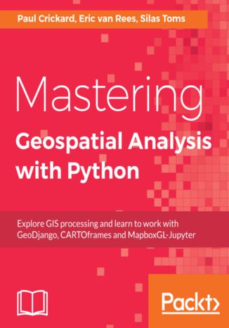Mastering Geospatial Analysis with Python Silas Toms, Paul Crickard, Eric van Rees - okładka książki