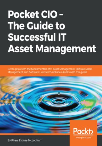 Okładka:Pocket CIO - The Guide to Successful IT Asset Management. Get to grips with the fundamentals of IT Asset Management, Software Asset Management, and Software License Compliance Audits with this guide 
