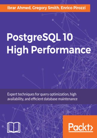 PostgreSQL 10 High Performance. Expert techniques for query optimization, high availability, and efficient database maintenance - Third Edition Enrico Pirozzi - okładka książki
