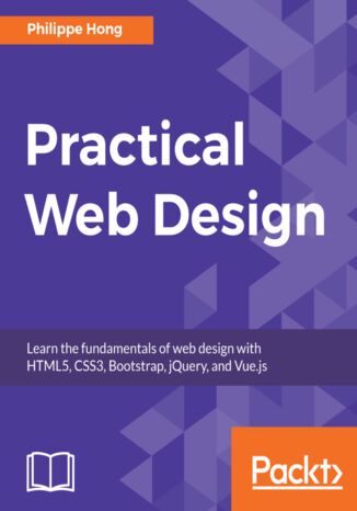 Okładka:Practical Web Design. Learn the fundamentals of web design with HTML5, CSS3, Bootstrap, jQuery, and Vue.js 