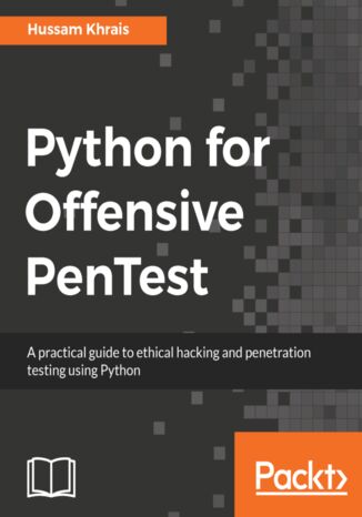 Python For Offensive PenTest. A practical guide to ethical hacking and penetration testing using Python Hussam Khrais - okadka ebooka