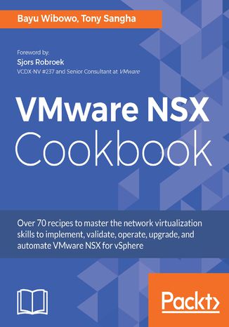 Okładka:VMware NSX Cookbook. Over 70 recipes to master the network virtualization skills to implement, validate, operate, upgrade, and automate VMware NSX for vSphere 