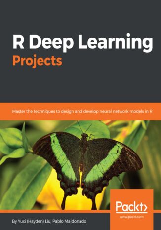 R Deep Learning Projects Yuxi (Hayden) Liu, Pablo Maldonado - okładka książki