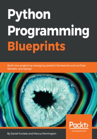 Okładka:Python Programming Blueprints. Build nine projects by leveraging powerful frameworks such as Flask, Nameko, and Django 