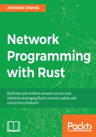 Okładka:Network Programming with Rust. Build fast and resilient network servers and clients by leveraging Rust's memory-safety and concurrency features 