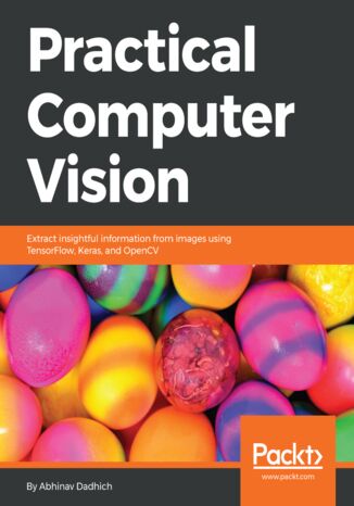 Practical Computer Vision. Extract insightful information from images using TensorFlow, Keras, and OpenCV Abhinav Dadhich - okadka audiobooks CD
