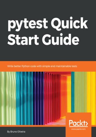 pytest Quick Start Guide. Write better Python code with simple and maintainable tests