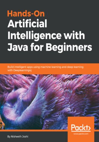 Okładka:Hands-On Artificial Intelligence with Java for Beginners. Build intelligent apps using machine learning and deep learning with Deeplearning4j 