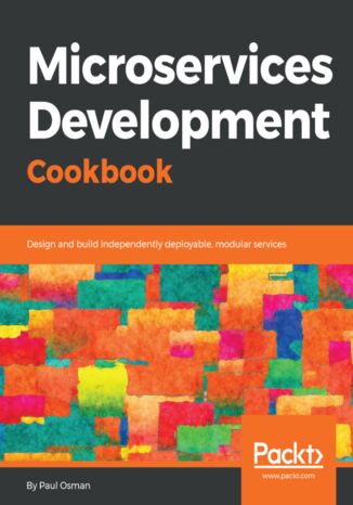 Okładka:Microservices Development Cookbook. Design and build independently deployable modular services 