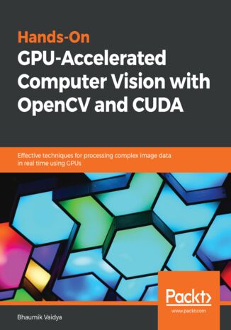 Okładka:Hands-On GPU-Accelerated Computer Vision with OpenCV and CUDA. Effective techniques for processing complex image data in real time using GPUs 